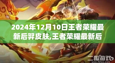 独家报道，王者荣耀最新后羿皮肤深度解析——揭秘2024年12月10日后羿新皮肤风采