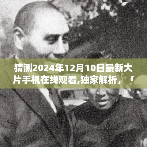独家解析，揭秘猜测2024年最新大片手机在线观看体验，特性、竞品对比与用户洞察