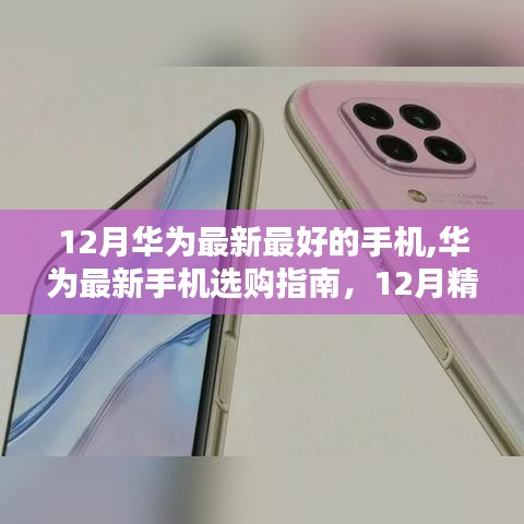 华为最新手机选购指南，精选机型全攻略，带你选购华为最新最好的手机