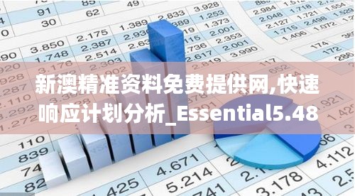 新澳精准资料免费提供网,快速响应计划分析_Essential5.489