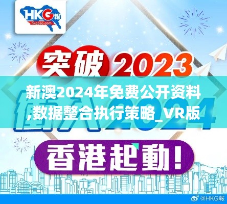 新澳2024年免费公开资料,数据整合执行策略_VR版10.116