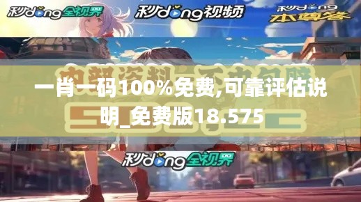 一肖一码100%免费,可靠评估说明_免费版18.575