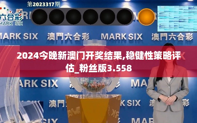 2024今晚新澳门开奖结果,稳健性策略评估_粉丝版3.558