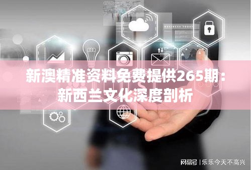 新澳精准资料免费提供265期：新西兰文化深度剖析