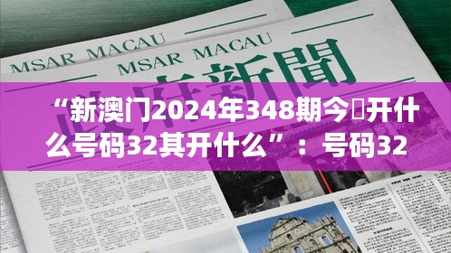 “新澳门2024年348期今睌开什么号码32其开什么”：号码32的心理效应解析
