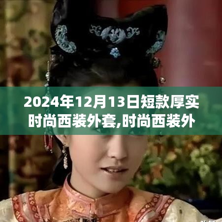 时尚变革，短款厚实西装外套塑造自信与成就感的启示（2024年12月13日）