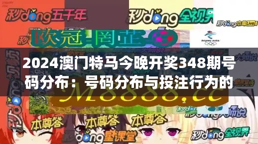 2024澳门特马今晚开奖348期号码分布：号码分布与投注行为的关系