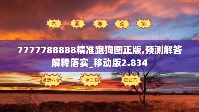 7777788888精准跑狗图正版,预测解答解释落实_移动版2.834