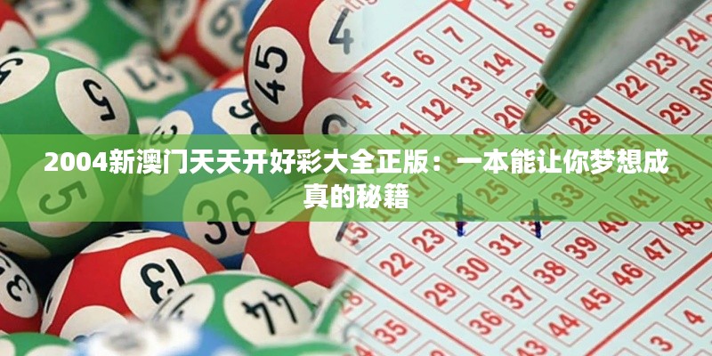 2004新澳门天天开好彩大全正版：一本能让你梦想成真的秘籍