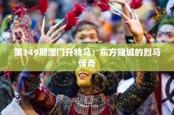 第349期澳门开特马：东方赌城的烈马传奇
