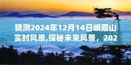 探秘未来风景，揭秘2024年峨眉山实时风景体验之旅的壮丽景色预测与探秘之旅