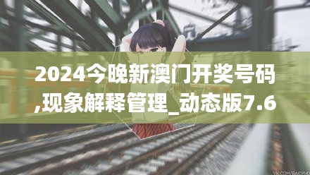 2024今晚新澳门开奖号码,现象解释管理_动态版7.654