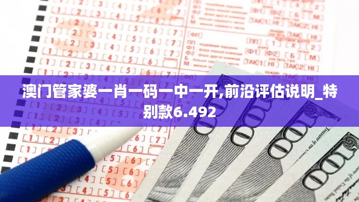 澳门管家婆一肖一码一中一开,前沿评估说明_特别款6.492