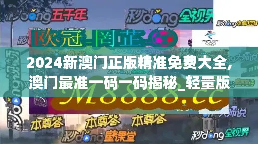 2024新澳门正版精准免费大全,澳门最准一码一码揭秘_轻量版10.557