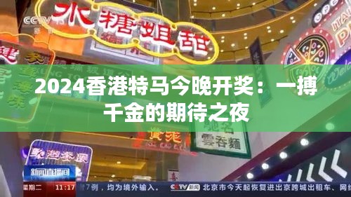 2024香港特马今晚开奖：一搏千金的期待之夜