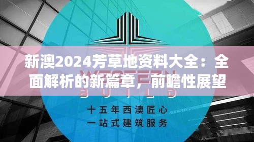 新澳2024芳草地资料大全：全面解析的新篇章，前瞻性展望未来趋势