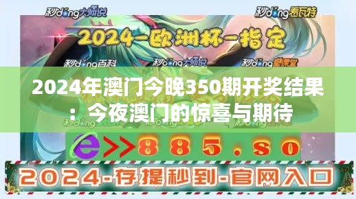 2024年澳门今晚350期开奖结果：今夜澳门的惊喜与期待