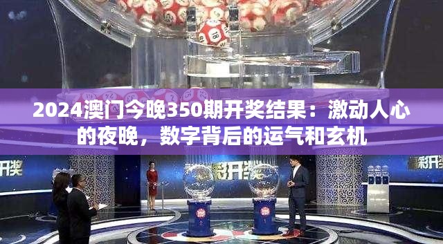 2024澳门今晚350期开奖结果：激动人心的夜晚，数字背后的运气和玄机