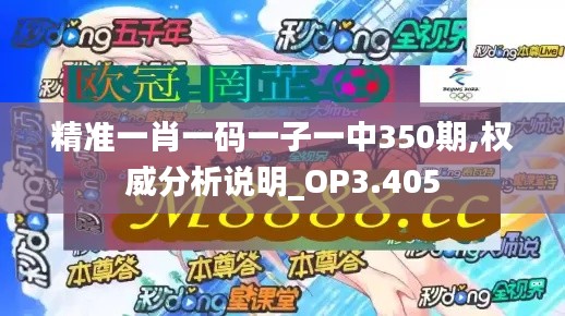 精准一肖一码一子一中350期,权威分析说明_OP3.405