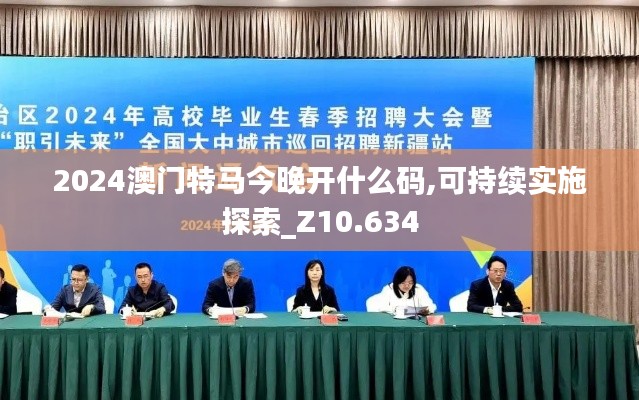 2024澳门特马今晚开什么码,可持续实施探索_Z10.634