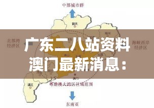 广东二八站资料澳门最新消息：粤港澳大湾区一体化下的最新进展与影响