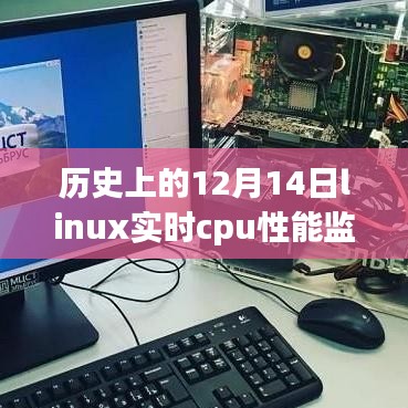 革命性Linux实时CPU性能监控软件重塑计算体验，开启智能监控新纪元，历史回顾与未来展望（12月14日）