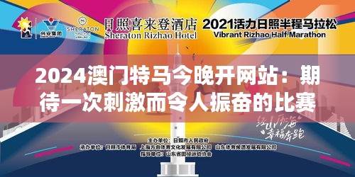 2024澳门特马今晚开网站：期待一次刺激而令人振奋的比赛盛宴
