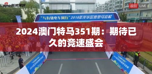 2024澳门特马351期：期待已久的竞速盛会