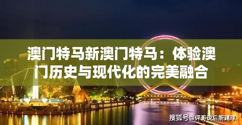 澳门特马新澳门特马：体验澳门历史与现代化的完美融合