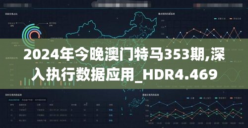 2024年今晚澳门特马353期,深入执行数据应用_HDR4.469