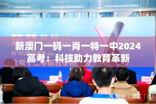 新澳门一码一肖一特一中2024高考：科技助力教育革新