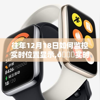 🚀智能定位监控设备突破，实时轨迹尽在掌控，掌握往年12月18日位置信息新技巧