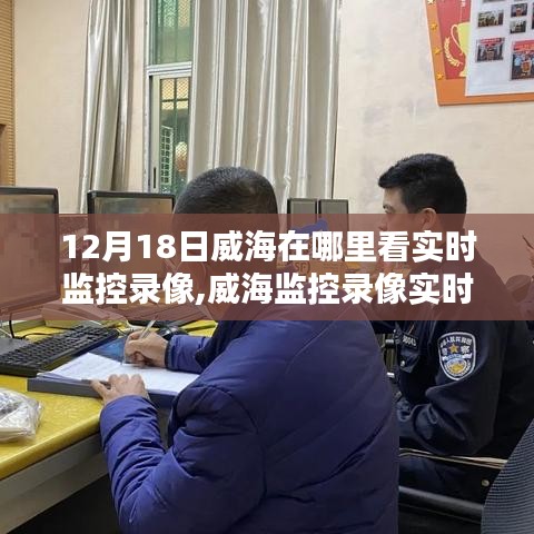 威海监控录像实时监控深度体验与评测，12月18日查看地点及评测报告