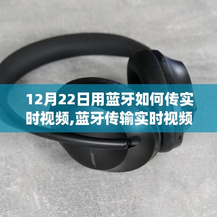 蓝牙实时视频传输技术探讨，应用、前景与展望（以12月22日为视角）
