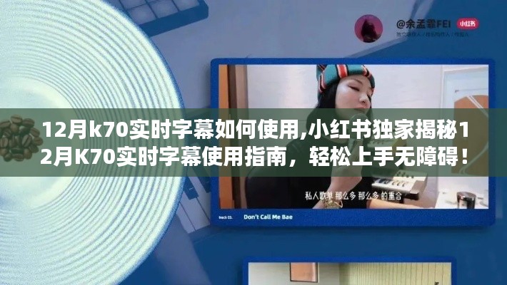 小红书独家揭秘，K70实时字幕使用指南，轻松上手无障碍（12月版）