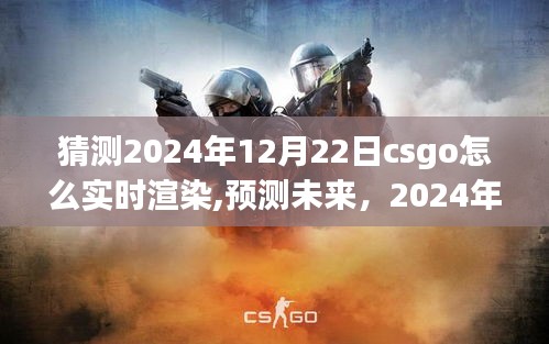 2024年CSGO实时渲染技术革新预测，探索未来渲染技术发展趋势