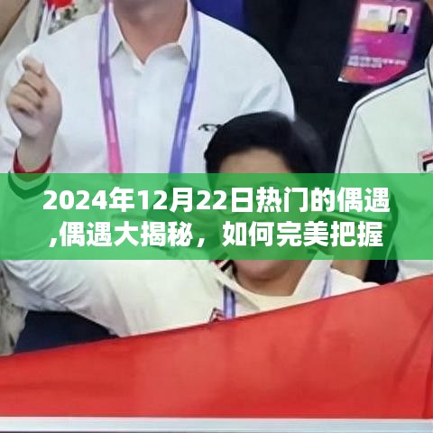 揭秘偶遇之道，如何把握2024年12月22日的热门偶遇机遇？