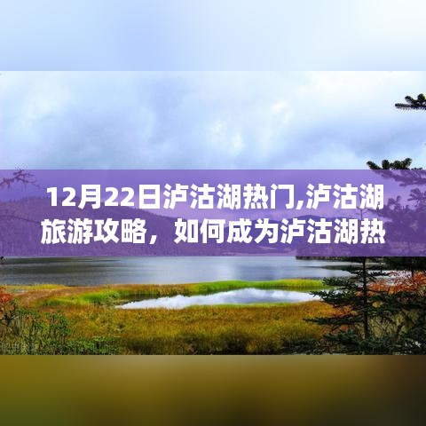 泸沽湖旅游攻略，成为热门活动达人的指南——12月22日泸沽湖专属指南