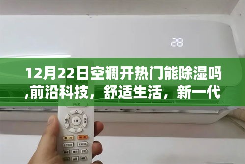 新一代智能空调除湿革新与体验，前沿科技下的舒适生活之选，空调开启除湿功能实测分析（12月22日）