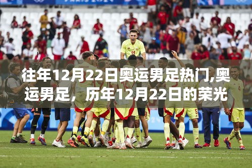 历年12月22日奥运男足荣光闪耀，足迹传承经典