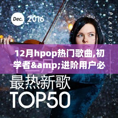 初学者与进阶用户必备，12月热门HPOP歌曲学习全攻略