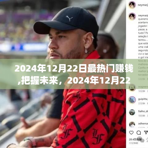 2024年12月22日热门赚钱趋势，把握未来，学习变化，自信成就梦想之路