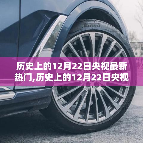 历史上的12月22日央视热门节目深度解析，特性、体验、竞品对比与用户洞察