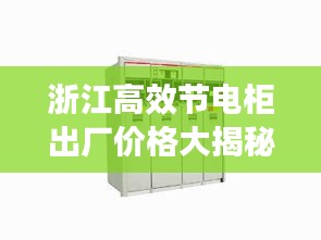 浙江高效节电柜出厂价格大揭秘！