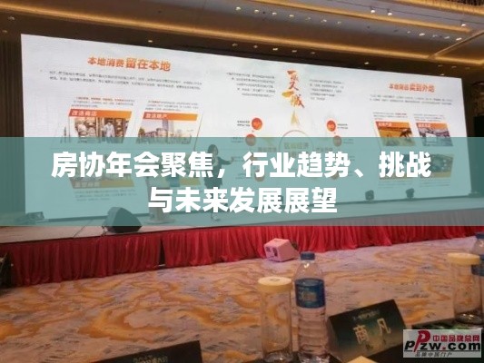房协年会聚焦，行业趋势、挑战与未来发展展望