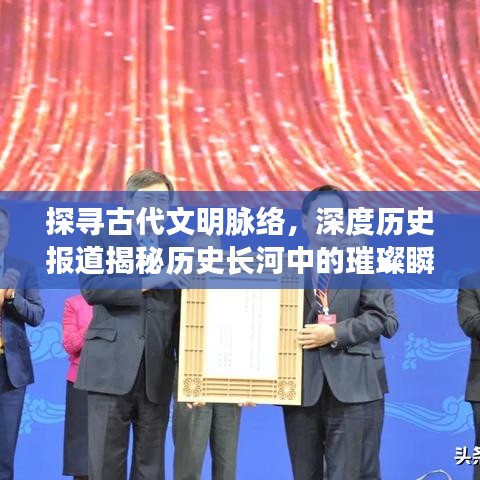 探寻古代文明脉络，深度历史报道揭秘历史长河中的璀璨瞬间