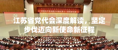 江苏省党代会深度解读，坚定步伐迈向新使命新征程
