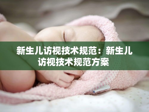 新生儿访视技术规范：新生儿访视技术规范方案 