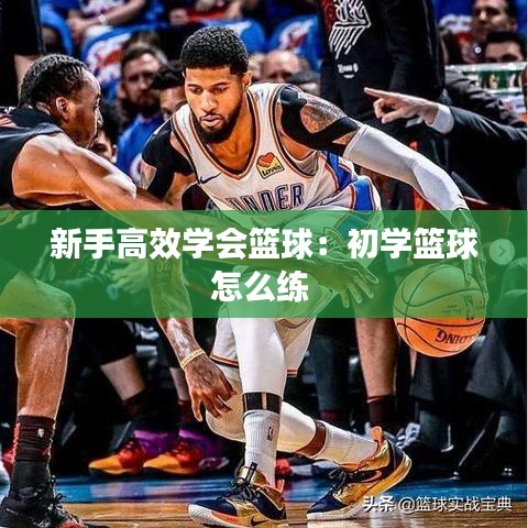 新手高效学会篮球：初学篮球怎么练 