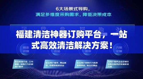 福建清洁神器订购平台，一站式高效清洁解决方案！